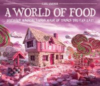 A World of Food: Discover Magical Lands Made of Things You Can Eat