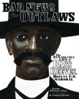 Bad News For Outlaws:  The Remarkable Life of Bass Reeves
