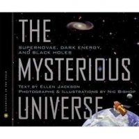 The Mysterious Universe:  Supernovae, Dark Energy and Black Holes  (Scientists in the Field)