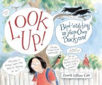 Look Up!: Bird-Watching in Your Own Backyard (Robert F. Sibert Informational Honor Books)