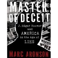 Master Of Deceit: J. Edgar Hoover and America in the Age of Lies