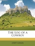 Log Of A Cowboy: A Narrative Of The Old Trail Days