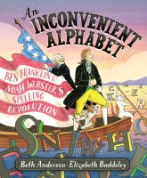 An Inconvenient Alphabet:  Ben Franklin &amp; Noah Webster&#039;s Spelling Revolution