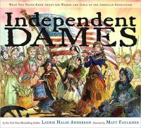 Independent Dames:  What You Never Knew About The Women and Girls of the American Revolution
