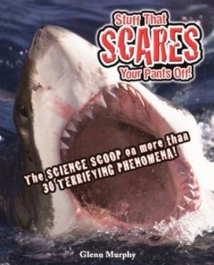 Stuff That Scares Your Pants Off! : The Science Scoop on More Than 30 Terrifying Phenomena!
