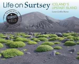 Life on Surtsey:  Iceland&#039;s Upstart Island (Scientists in the Field Series)