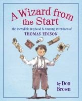 Wizard from the Start: The Incredible Boyhood and Amazing Inventions of Thomas Edison