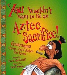 You Wouldn&#039;t Want To Be An Aztec Sacrifice! Gruesome Things You&#039;d Rather Not Know