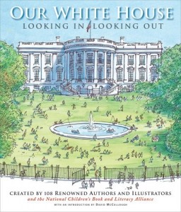 Our White House   Looking In, Looking Out  created by 108 Renowned Authors and Illustrators and the