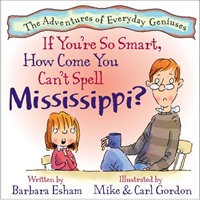 If You’re So Smart, How Come You Can’t Spell Mississippi?  (The Adventures of Everyday Geniuses)