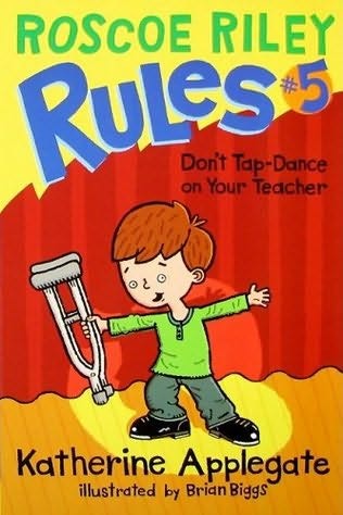 Don’t Tap-Dance on Your Teacher (Roscoe Riley Rules, Book 5)