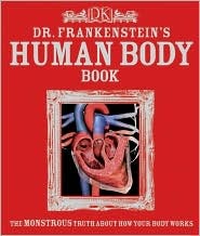 Dr. Frankenstein’s Human Body Book:  The Monstrous Truth about How Your Body Works