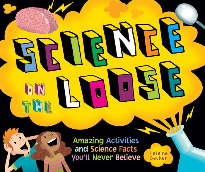 Science On the Loose:  Amazing Activities and Science Facts You’ll Never Believe