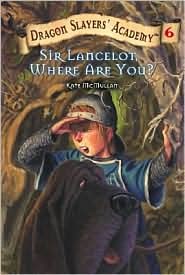 Dragon Slayers’ Academy  Book 6: Sir Lancelot, Where Are You?