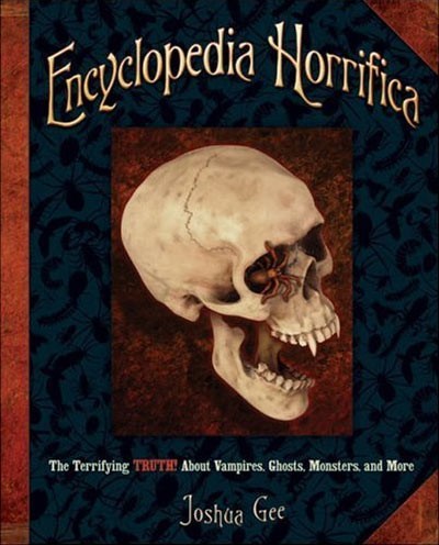 Encyclopedia Horrifica:  The Terrifying TRUTH! About Vampires, Ghosts, Monsters, and More
