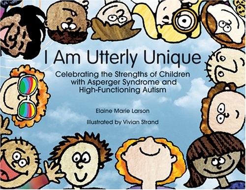 I Am Utterly Unique: Celebrating the Strengths of Children With Asperger Syndrome and High-Functioning Autism