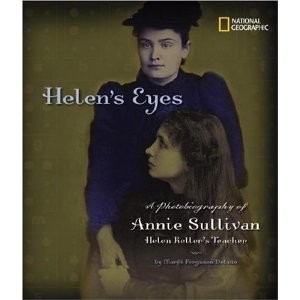 Helen’s Eyes: A Photobiography of Annie Sullivan, Helen Keller’s Teacher