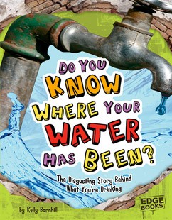 Do You Know Where Your Water Has Been? The Disgusting Story Behind What You’re Drinking