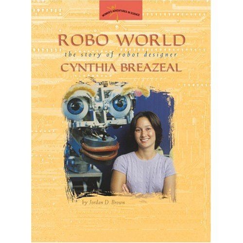Robo World:  The Story of Robot Designer Cynthia Breazeal (Women’s Adventures in Science)